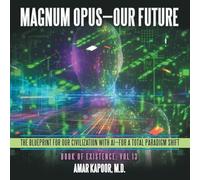 Magnum Opus-Our Future: The Blueprint for Our Civilization with AI-for a Total Paradigm Shift