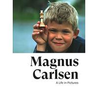 Magnus Carlsen -- A Life In Pictures: The story of the World Champion in more than 200 photos