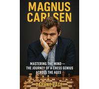 MAGNUS CARLSEN: mastering The Mind- The Journey Of A Chess Genesis Across The Age
