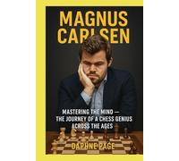 MAGNUS CARLSEN: mastering The Mind- The Journey Of A Chess Genesis Across The Age