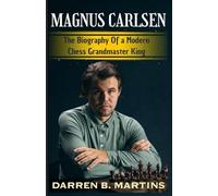 MAGNUS CARLSEN: The Biography Of a Modern Chess Grandmaster King