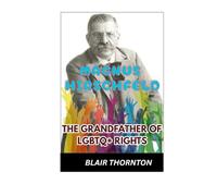MAGNUS HIRSCHFELD: The Grandfather of LGBTQ+ Rights