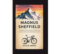 MAGNUS SHEFFIELD BIOGRAPHY: From Alpine Skier to Cycling Champion - The American Who Conquered European Classics