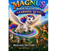 Magnus The Magical Unicorn - Learning To Fly: A Story About Confidence and Self-Belief - Deluxe Color Edition (Magnus The Magical Unicorn Children's Book Collection)