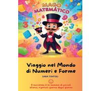 Mago Matematico. Viaggio nel mondo di numeri e forme
