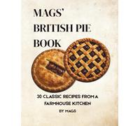 Mags’ British Pie Book: 30 Classic Recipes from a Lancashire Farmhouse Kitchen (Mags' Country Kitchen Cookbooks)