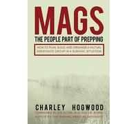 MAGS: The People Part of Prepping: How to Plan, Build, and Organize a Mutual Assistance Group in a Survival Situation