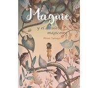 Maguie y el amuleto mágico: Un libro lleno de aventuras y fantasía. El trepidante viaje de una mirabilla a través de los misterios de la magia y sus secretos mejor guardados
