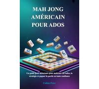 MAH JONG AMÉRICAIN POUR ADOS: Un guide pour débutants pour maîtriser les tuiles, la stratégie et gagner la partie en toute confiance