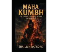 Maha Kumbh: The Eternal Gathering of Faith and Humanity (Fire, Ashes & Faith - Mystics of India: The Untold Truth)