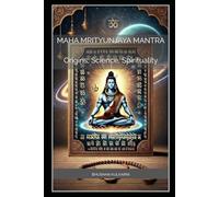 Maha Mrityunjaya Mantra: Origins, Science, and Spirituality (Spirituality - Philosophy - Psychology - Self Help)