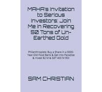 MAHA’s Invitation to Serious Investors: Join Me in Recovering 50 Tons of Un-Earthed Gold: Philanthropists: Buy a Share in a 5000-Year-Old Food Bank & ... $2 M & GET 400 M ROI: 1 (SURPLUS SERIES)