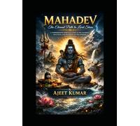 MAHADEV The Eternal Path to Lord Shiva: A Comprehensive Spiritual Guide to the Teachings, Practices, and Devotion of the Supreme Consciousness