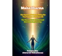 MahaDharma: The Supreme Path to Fulfilling the True Purpose of Human Life: The Way to Attain the Best and Most Meaningful Living