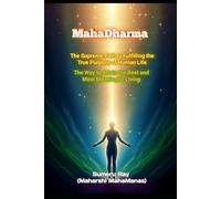 MahaDharma: The Supreme Path to Fulfilling the True Purpose of Human Life: The Way to Attain the Best and Most Meaningful Living