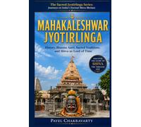 Mahakaleshwar Jyotirlinga: History, Bhasma Aarti, Sacred Traditions, and Shiva as Lord of Time (The Sacred Jyotirlinga Series - Journeys to India's Eternal Shiva Shrines)