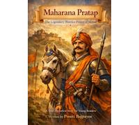 Maharana Pratap: The Legendary Warrior Prince of Mewar (The Brave Hearts of India)
