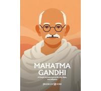 Mahatma Gandhi: A Simple Introduction to the Life, Ideas, and Influence