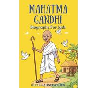 Mahatma Gandhi Biography for Kids: Inspiring Story of Peace, Courage, and Leadership for Young Readers
