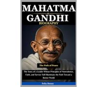 Mahatma Gandhi Biography: The Path of Peace: The Story of a Leader Whose Principles of Nonviolence, Faith, and Service Still Illuminate the Path Toward a Better World