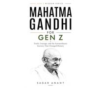 Mahatma Gandhi for Gen Z: Truth, Courage, and the Extraordinary Journey That Changed History (The Gen Z Wisdom Series)