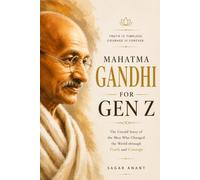 Mahatma Gandhi for Gen Z: Truth, Courage, and the Extraordinary Journey That Changed History (The Gen Z Wisdom Series)