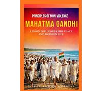Mahatma Gandhi - principles of Non-violence: Lesson for leadership, peace and modern life (The pillar of Indian thought and philosophy series)