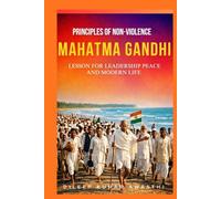 Mahatma Gandhi - principles of Non-violence: Lesson for leadership, peace and modern life (The pillar of Indian thought and philosophy series)