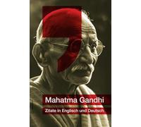 Mahatma Gandhi Zitate in Englisch und Deutsch: Inspiration, Weisheit und Frieden für den Alltag