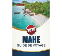 MAHE GUIDE DE VOYAGE 2026: Découvrez les meilleures plages, récifs coralliens, cuisine locale et aventures insulaires aux Seychelles