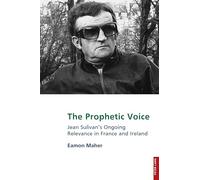 Maher, The Prophetic Voice: Jean Sulivan's Ongoing Relevance in France and Ireland: 25 (Studies in Franco-Irish Relations)