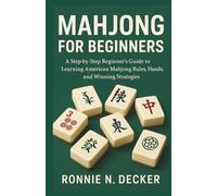 MAHJONG FOR BEGINNERS: A Step-by-Step Beginner’s Guide to Learning American Mahjong Rules, Hands, and Winning Strategies.