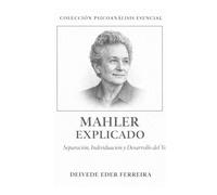 Mahler Explicado: Separación, Individuación y Desarrollo del Yo: 15 (Colección Psicoanálisis Esencial)