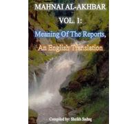 Mahnai Al-Akhbar Vol. 1 by Sheikh Saduq: An English Translation, "Meaning Of The Reports"