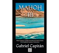 Mahoh III: Relatos Cristianos y Leyendas Ancestrales entre Nativos Canarios En la Conquista de Lanzarote y Fuerteventura: 3 (Saga Mahoh)