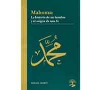 Mahoma. La historia de un hombre y el origen de una fe