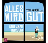 Mahoni,Toni - Alles Wird Gut,und Zwar Morgen!