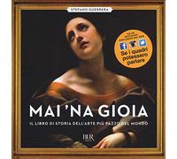 Mai 'na gioia. Il libro di storia dell'arte più pazzo del mondo. Ediz. illustrata (BUR Best BUR)