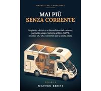 Mai più senza corrente: Impianto elettrico e fotovoltaico del camper: pannello solare, batteria al litio, MPPT, booster e inverter per vivere in autonomia in sosta libera (Manuali del Camperista)