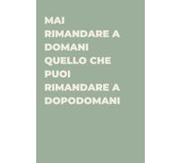 Mai rimandare a domani quello che puoi rimandare a dopodomani - Taccuino divertente per appunti e idee | Quaderno simpatico da ufficio: Taccuino ... amici e amiche | Umorismo da ufficio