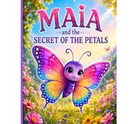 Maia and the Secret of the Petals: A Richly Illustrated Story about Attention, Friendship and the Magic of Being Present for Kids Ages 4-8