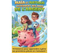Maïa et Nathan deviennent des PROS de l'argent: 10 histoires pour apprendre à gérer ses premières pièces en s'amusant !