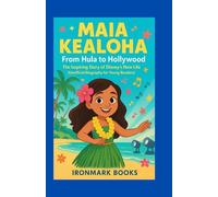 Maia Kealoha: From Hula to Hollywood: The Inspiring Story of Disney’s New Lilo (Unofficial Biography for Young Readers)