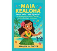 Maia Kealoha: From Hula to Hollywood: The Inspiring Story of Disney’s New Lilo (Unofficial Biography for Young Readers)