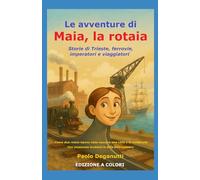 Maia, la Rotaia: Storie di Trieste, ferrovie, imperatori e viaggiatori. Come due rotaie hanno visto nascere una città e la modernità. (Tergeste - Ellet)