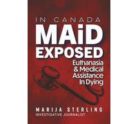 MAiD in Canada Exposed: Euthanasia, Medical Assistance in Dying, and Suicide - An Investigative Report