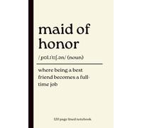 Maid of Honor Notebook: Where Being a Best Friend Becomes a Full-Time Job: Funny 120-Page Lined Dictionary Definition Journal | Gift for Maid of ... Bridal Party, Best Friend & Wedding Keepsake
