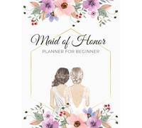 Maid of Honor Planner for Beginner: Includes a to-do list, appointments scheduling, and honeymoon arrangements for a stress-free wedding journey