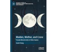 Maiden, Mother, and Crone: Female Monstrosity in Video Games (Palgrave Studies in Mediating Kinship, Representation, and Difference)