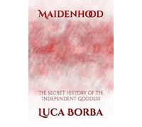 Maidenhood: The Secret History of the Independent Goddess (The Witchcraft Foundation Series)